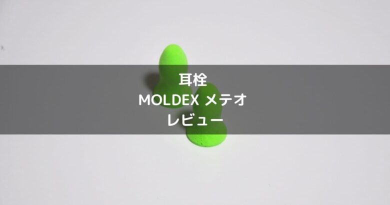 耳栓 MOLDEX メテオ レビュー【睡眠の質を上げる】
