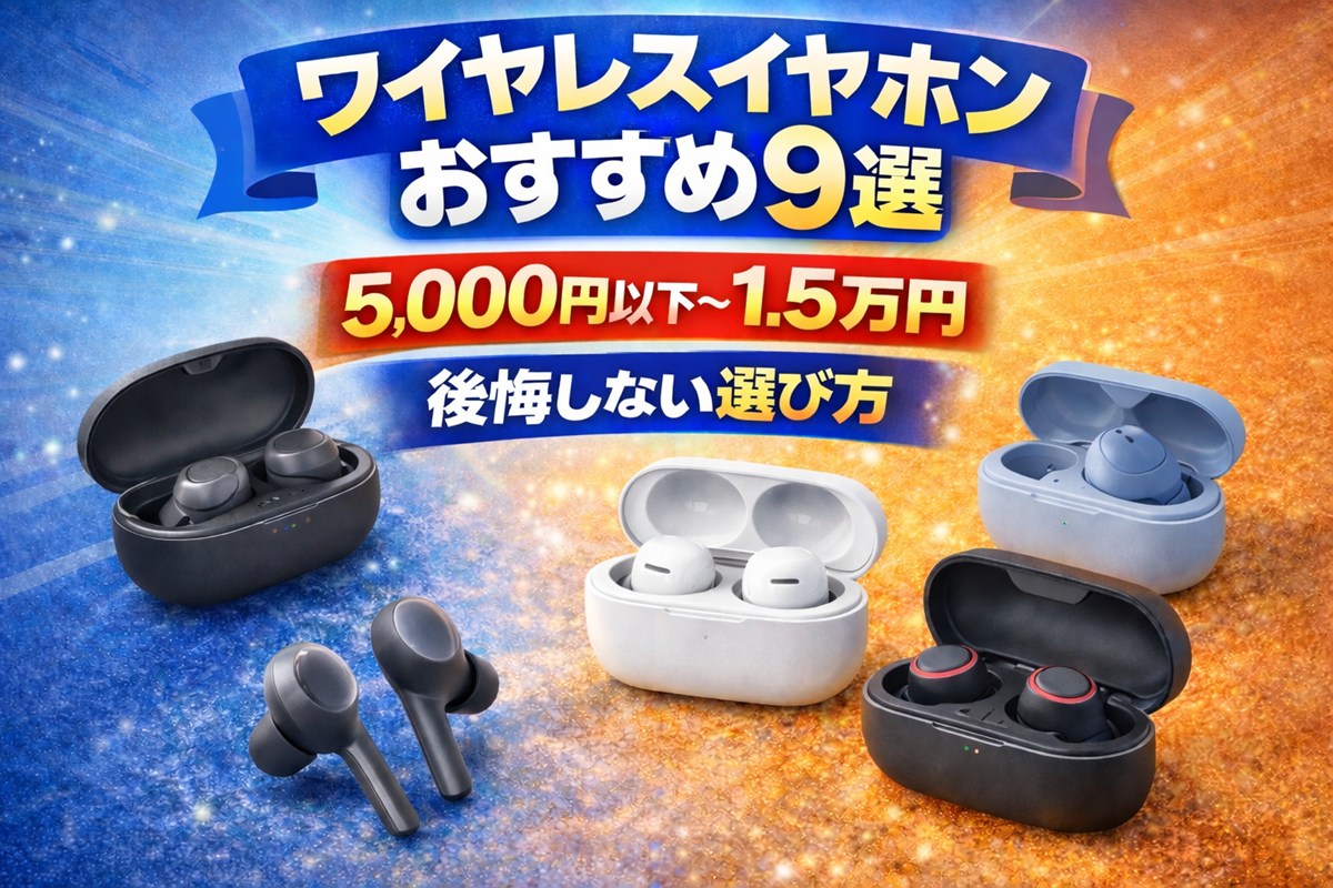 【2026年】ワイヤレスイヤホンおすすめ9選｜5,000円以下〜1.5万円で後悔しない選び方（用途別）